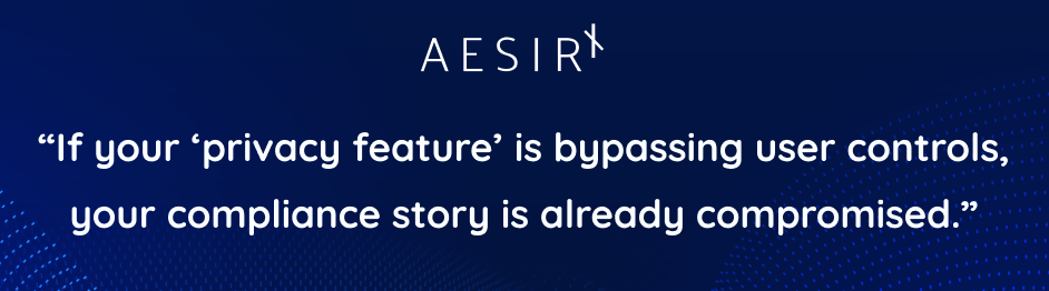 if a privacy feature bypasses user controls compliance is already compromised