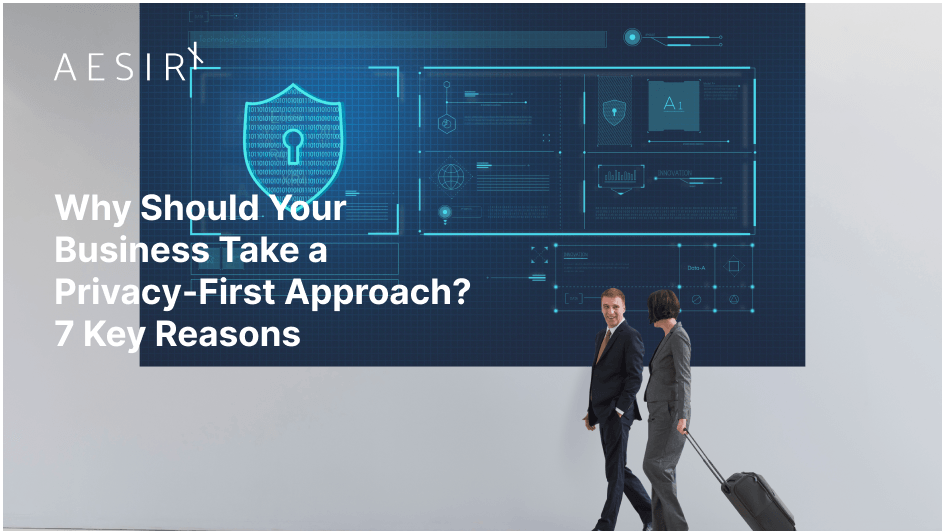 og why should your business take a privacy first approach 7 key reasons